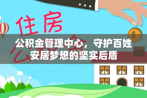 前镇公积金管理中心，守护百姓安居梦想的坚实后盾