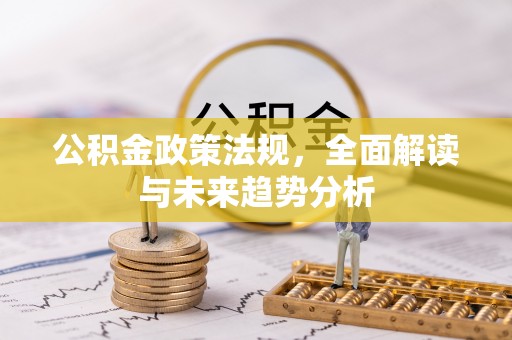 前镇公积金政策法规，全面解读与未来趋势分析
