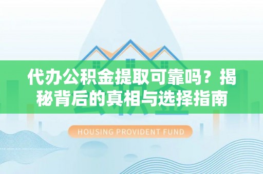 前镇代办公积金提取可靠吗？揭秘背后的真相与选择指南