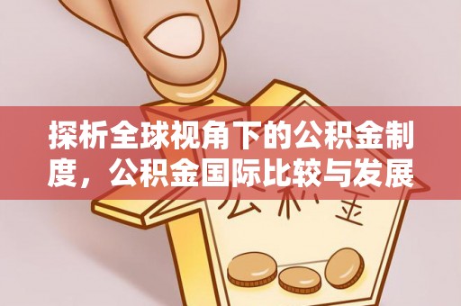 前镇探析全球视角下的公积金制度，公积金国际比较与发展趋势