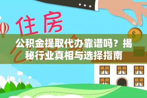 前镇公积金提取代办靠谱吗？揭秘行业真相与选择指南