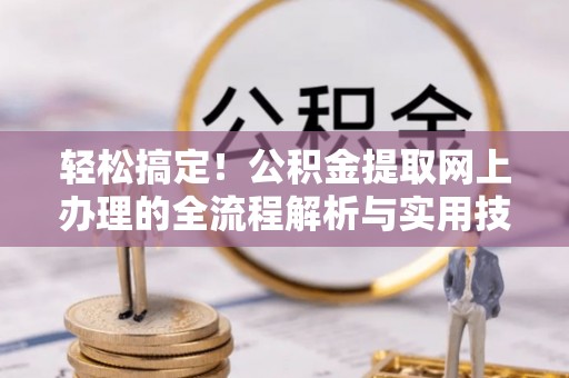 前镇轻松搞定！公积金提取网上办理的全流程解析与实用技巧
