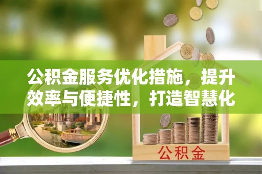 前镇公积金服务优化措施，提升效率与便捷性，打造智慧化公共服务