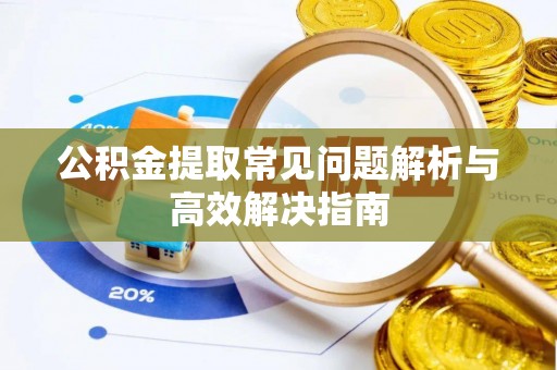 前镇公积金提取常见问题解析与高效解决指南