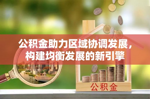前镇公积金助力区域协调发展，构建均衡发展的新引擎