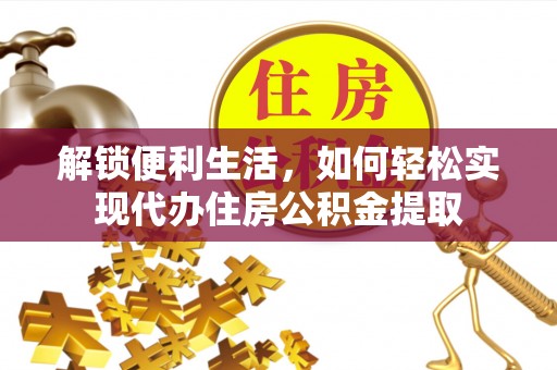 前镇解锁便利生活，如何轻松实现代办住房公积金提取