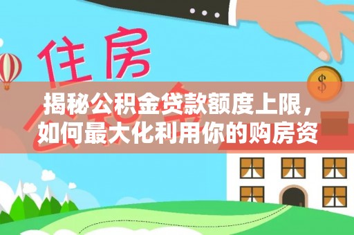 前镇揭秘公积金贷款额度上限，如何最大化利用你的购房资金
