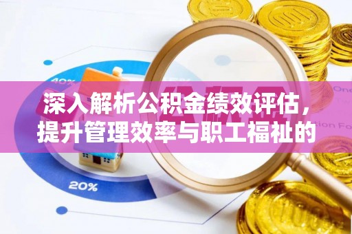 前镇深入解析公积金绩效评估，提升管理效率与职工福祉的关键