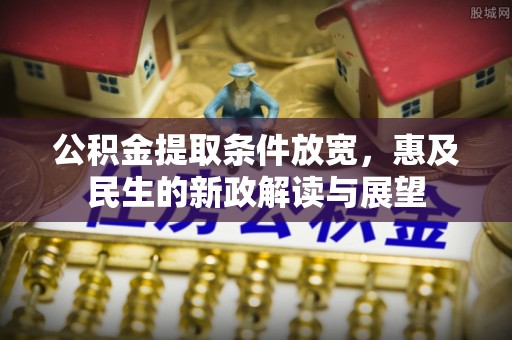 前镇公积金提取条件放宽，惠及民生的新政解读与展望