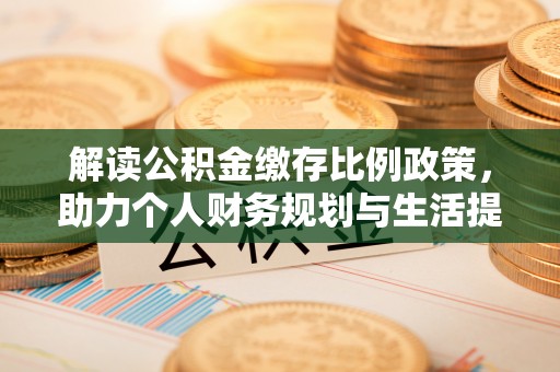前镇解读公积金缴存比例政策，助力个人财务规划与生活提升