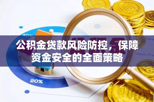 前镇公积金贷款风险防控，保障资金安全的全面策略