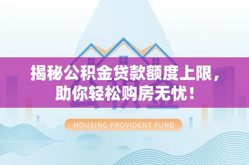前镇揭秘公积金贷款额度上限，助你轻松购房无忧！