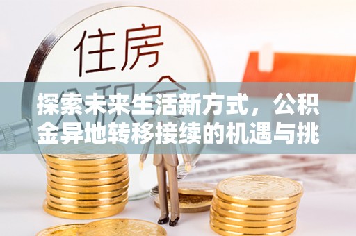 前镇探索未来生活新方式，公积金异地转移接续的机遇与挑战
