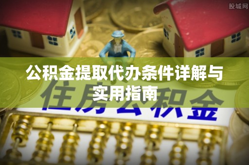 前镇公积金提取代办条件详解与实用指南