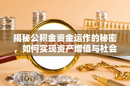 前镇揭秘公积金资金运作的秘密，如何实现资产增值与社会福利双赢？