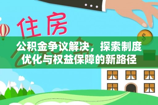 前镇公积金争议解决，探索制度优化与权益保障的新路径