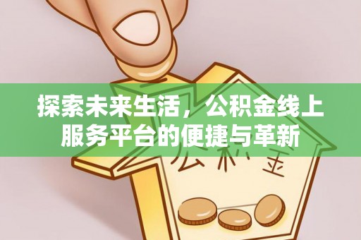 前镇探索未来生活，公积金线上服务平台的便捷与革新