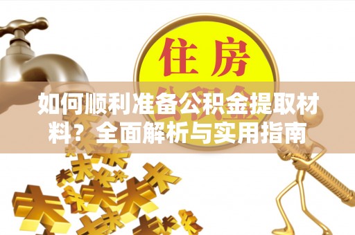 前镇如何顺利准备公积金提取材料？全面解析与实用指南