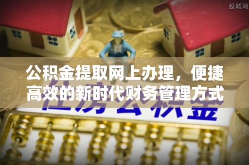 前镇公积金提取网上办理，便捷高效的新时代财务管理方式