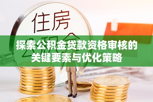 前镇探索公积金贷款资格审核的关键要素与优化策略