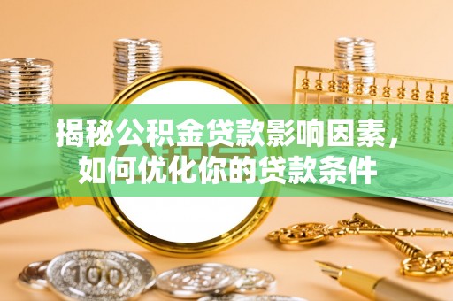 前镇揭秘公积金贷款影响因素，如何优化你的贷款条件