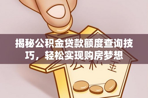 前镇揭秘公积金贷款额度查询技巧，轻松实现购房梦想