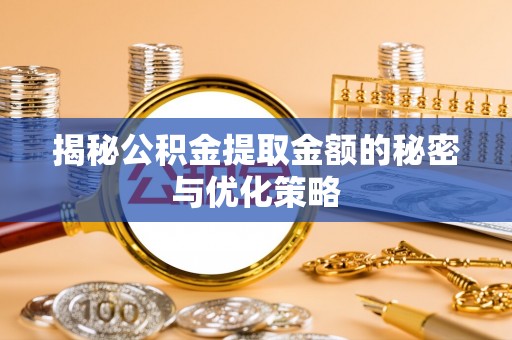 前镇揭秘公积金提取金额的秘密与优化策略