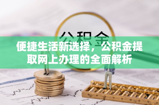 前镇便捷生活新选择，公积金提取网上办理的全面解析