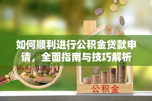 前镇如何顺利进行公积金贷款申请，全面指南与技巧解析