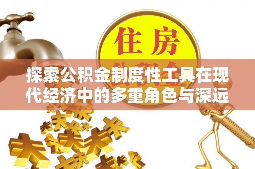 前镇探索公积金制度性工具在现代经济中的多重角色与深远影响
