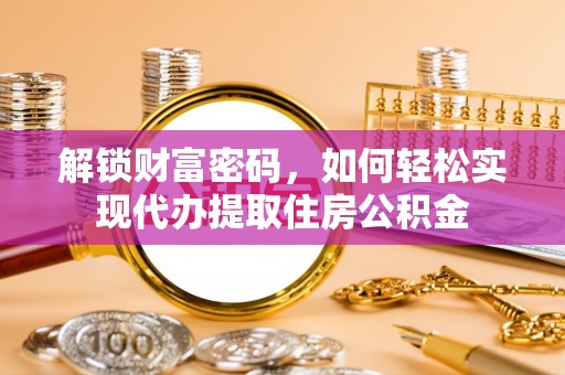 前镇解锁财富密码，如何轻松实现代办提取住房公积金