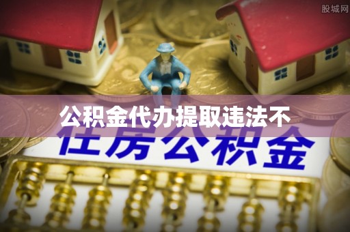前镇公积金代办提取违法不