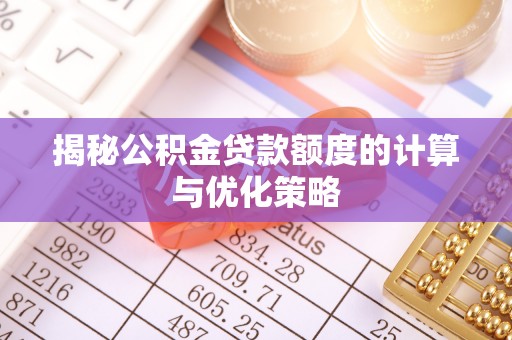 前镇揭秘公积金贷款额度的计算与优化策略