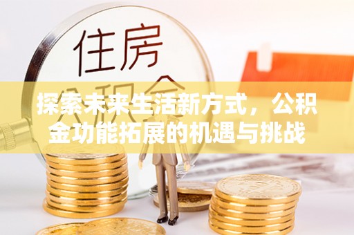 前镇探索未来生活新方式，公积金功能拓展的机遇与挑战