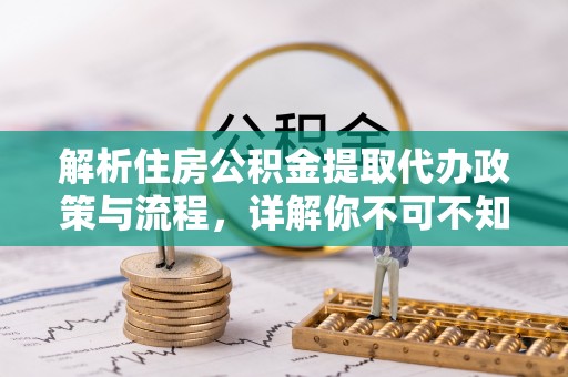 前镇解析住房公积金提取代办政策与流程，详解你不可不知的关键点