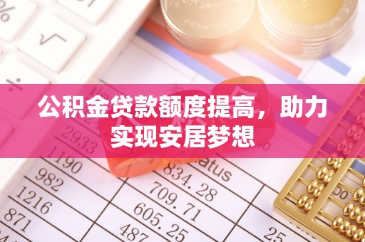 前镇公积金贷款额度提高，助力实现安居梦想