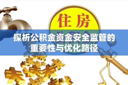 前镇探析公积金资金安全监管的重要性与优化路径