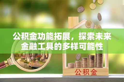 前镇公积金功能拓展，探索未来金融工具的多样可能性
