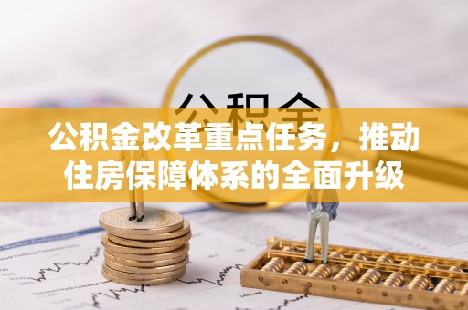 前镇公积金改革重点任务，推动住房保障体系的全面升级