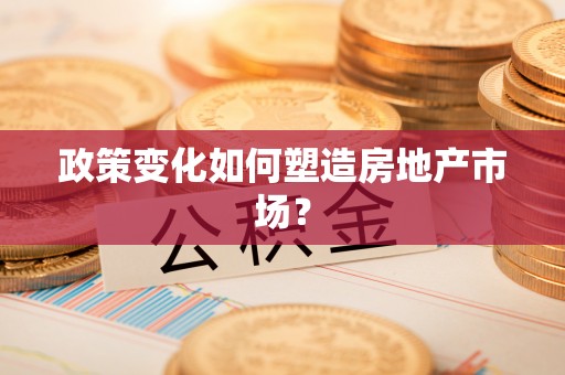 前镇政策变化如何塑造房地产市场？
