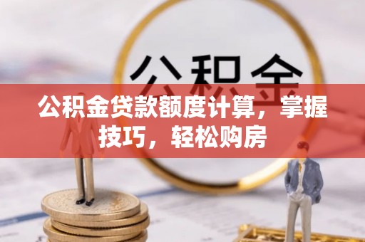 前镇公积金贷款额度计算，掌握技巧，轻松购房