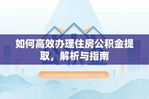 前镇如何高效办理住房公积金提取，解析与指南
