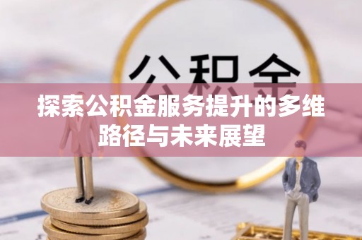 前镇探索公积金服务提升的多维路径与未来展望