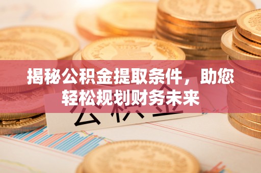 前镇揭秘公积金提取条件，助您轻松规划财务未来