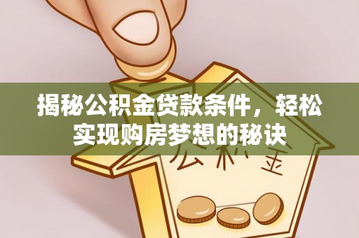前镇揭秘公积金贷款条件，轻松实现购房梦想的秘诀