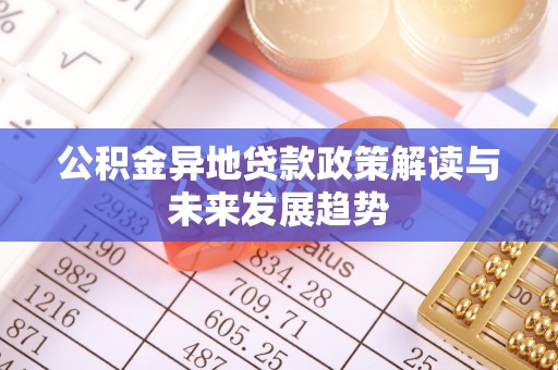 前镇公积金异地贷款政策解读与未来发展趋势