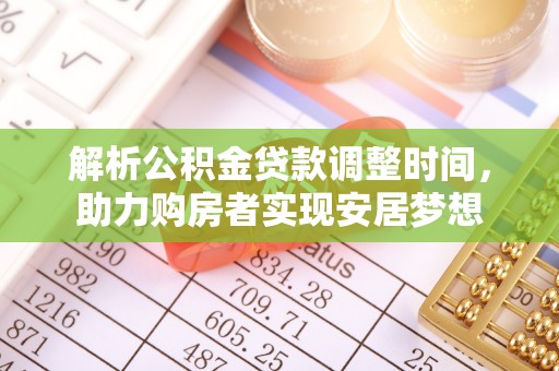 前镇解析公积金贷款调整时间，助力购房者实现安居梦想