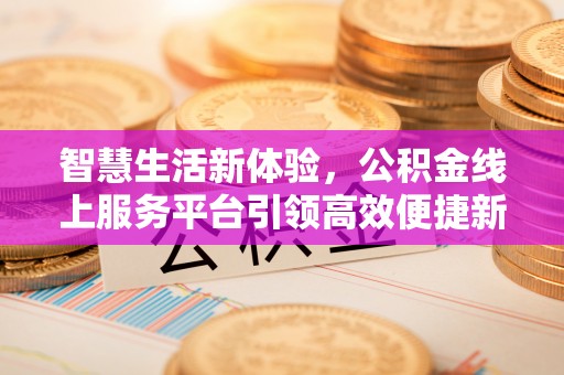 前镇智慧生活新体验，公积金线上服务平台引领高效便捷新潮流