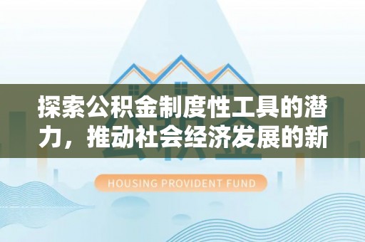 前镇探索公积金制度性工具的潜力，推动社会经济发展的新引擎