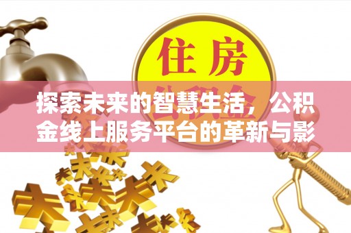 前镇探索未来的智慧生活，公积金线上服务平台的革新与影响